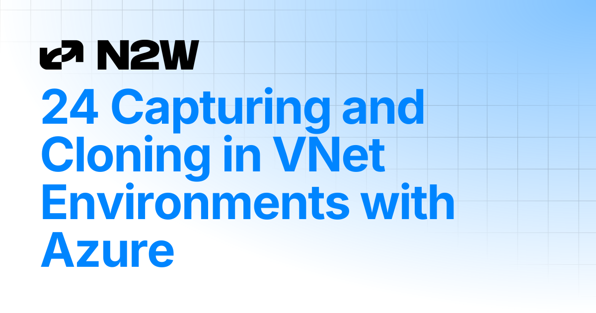 24 Capturing and Cloning in VNet Environments with Azure | N2W User Guide